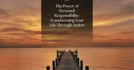 The Power of Personal Responsibility: Transforming Your Life Through Action.